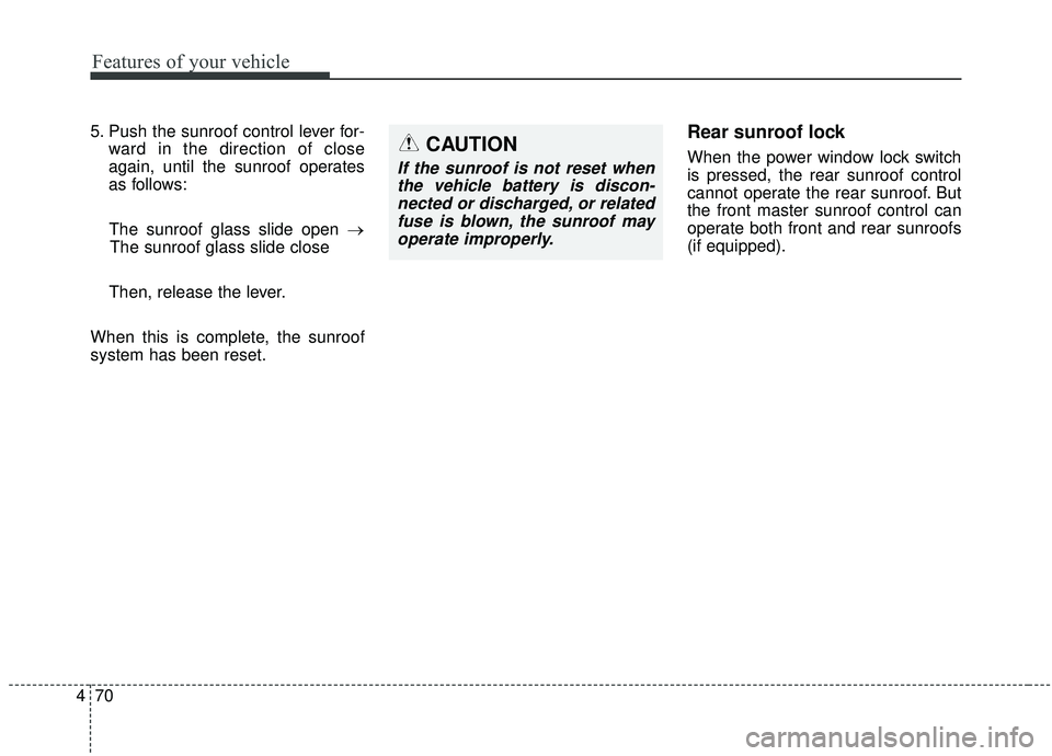KIA SEDONA 2020 Owners Manual Features of your vehicle
70
4
5. Push the sunroof control lever for-
ward in the direction of close
again, until the sunroof operates
as follows:
The sunroof glass slide open → The sunroof glass sli KIA SEDONA 2020 Owners Manual Features of your vehicle
70
4
5. Push the sunroof control lever for-
ward in the direction of close
again, until the sunroof operates
as follows:
The sunroof glass slide open → The sunroof glass sli