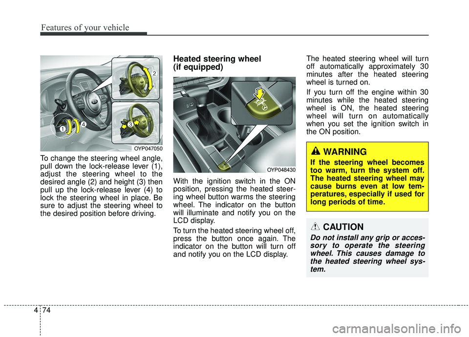 KIA SEDONA 2020 Owners Manual Features of your vehicle
74
4
To change the steering wheel angle,
pull down the lock-release lever (1),
adjust the steering wheel to the
desired angle (2) and height (3) then
pull up the lock-release KIA SEDONA 2020 Owners Manual Features of your vehicle
74
4
To change the steering wheel angle,
pull down the lock-release lever (1),
adjust the steering wheel to the
desired angle (2) and height (3) then
pull up the lock-release