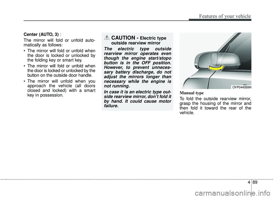 KIA SEDONA 2020 Owners Manual 489
Features of your vehicle
Center (AUTO, 3):
The mirror will fold or unfold auto-
matically as follows:
The mirror will fold or unfold when the door is locked or unlocked by
the folding key or smar KIA SEDONA 2020 Owners Manual 489
Features of your vehicle
Center (AUTO, 3):
The mirror will fold or unfold auto-
matically as follows:
The mirror will fold or unfold when the door is locked or unlocked by
the folding key or smar
