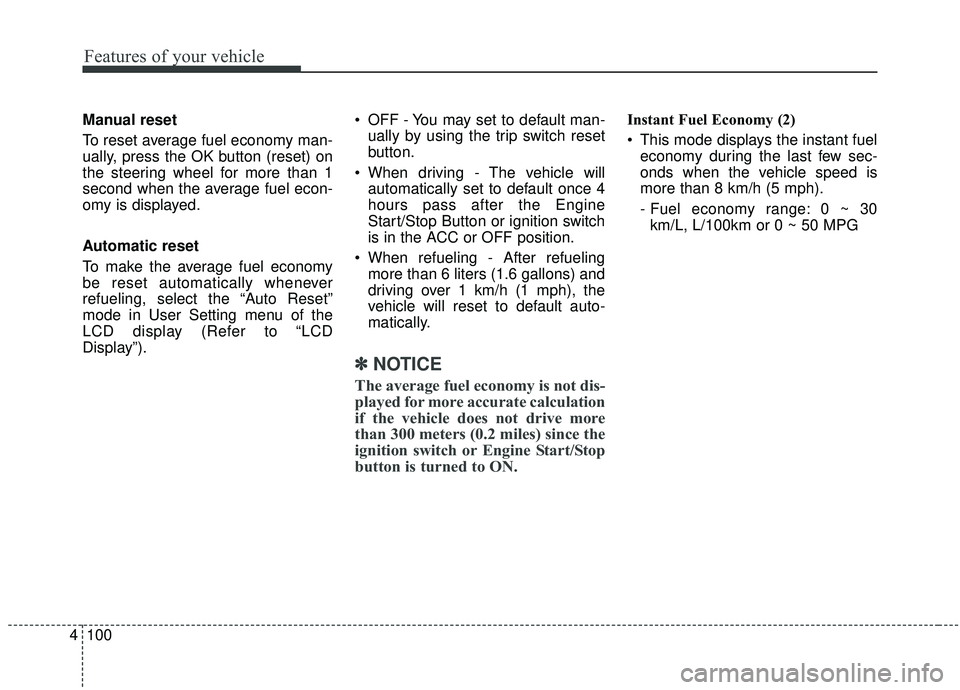 KIA SEDONA 2020 Owners Manual Features of your vehicle
100
4
Manual reset
To reset average fuel economy man-
ually, press the OK button (reset) on
the steering wheel for more than 1
second when the average fuel econ-
omy is displa KIA SEDONA 2020 Owners Manual Features of your vehicle
100
4
Manual reset
To reset average fuel economy man-
ually, press the OK button (reset) on
the steering wheel for more than 1
second when the average fuel econ-
omy is displa