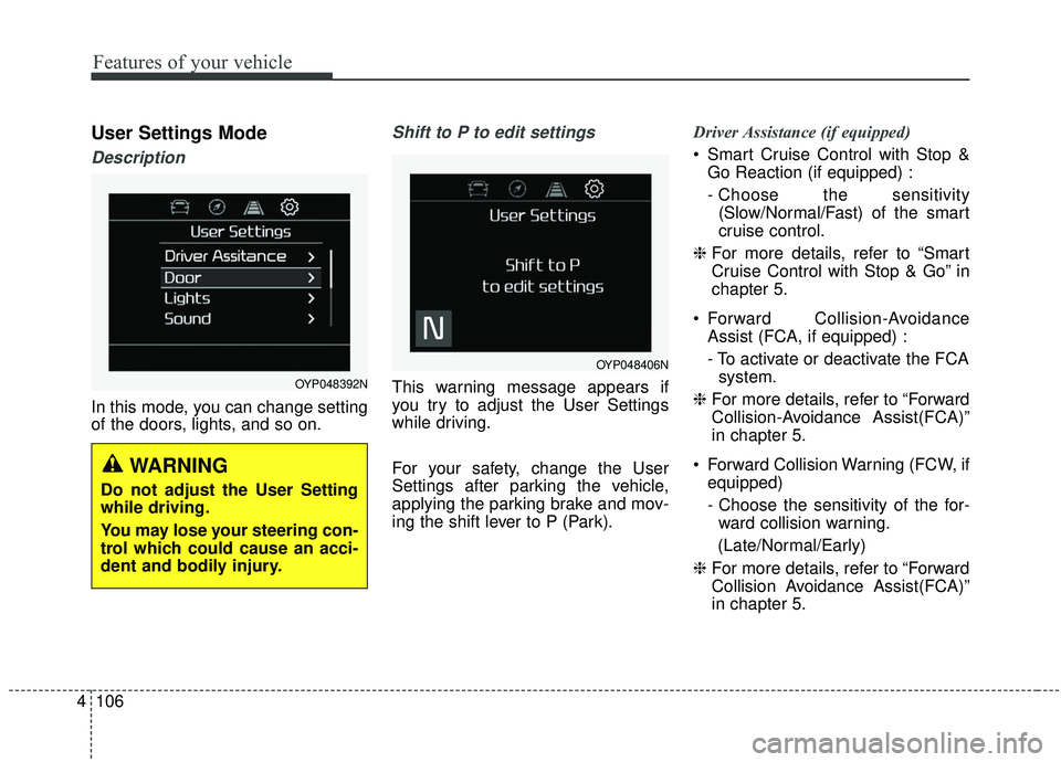KIA SEDONA 2020  Owners Manual Features of your vehicle
106
4
User Settings Mode
Description
In this mode, you can change setting
of the doors, lights, and so on.
Shift to P to edit settings
This warning message appears if
you try 