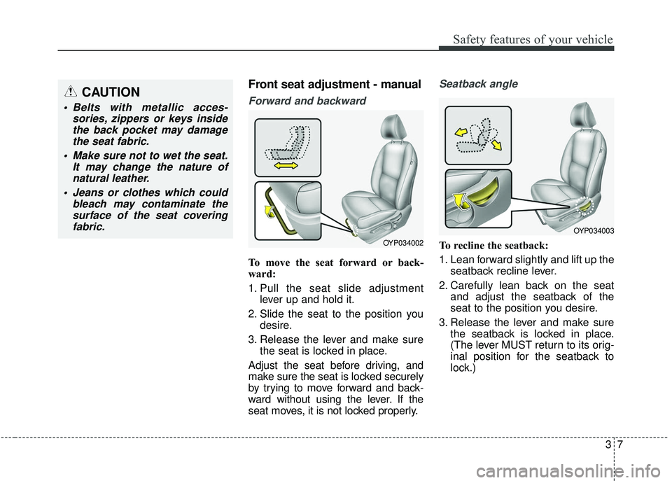KIA SEDONA 2020 Owners Manual 37
Safety features of your vehicle
Front seat adjustment - manual
Forward and backward
To move the seat forward or back-
ward:
1. Pull the seat slide adjustmentlever up and hold it.
2. Slide the seat KIA SEDONA 2020 Owners Manual 37
Safety features of your vehicle
Front seat adjustment - manual
Forward and backward
To move the seat forward or back-
ward:
1. Pull the seat slide adjustmentlever up and hold it.
2. Slide the seat
