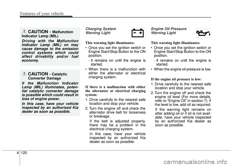 KIA SEDONA 2020  Owners Manual Features of your vehicle
120
4
Charging System
Warning Light
This warning light illuminates:
 Once you set the ignition switch or Engine Start/Stop Button to the ON
position.
- It remains on until the