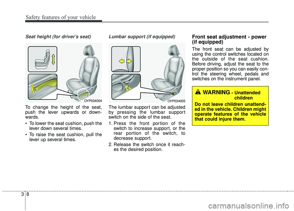 KIA SEDONA 2020 Owners Manual Safety features of your vehicle
83
Seat height (for driver’s seat)
To change the height of the seat,
push the lever upwards or down-
wards.
To lower the seat cushion, push thelever down several tim KIA SEDONA 2020 Owners Manual Safety features of your vehicle
83
Seat height (for driver’s seat)
To change the height of the seat,
push the lever upwards or down-
wards.
To lower the seat cushion, push thelever down several tim