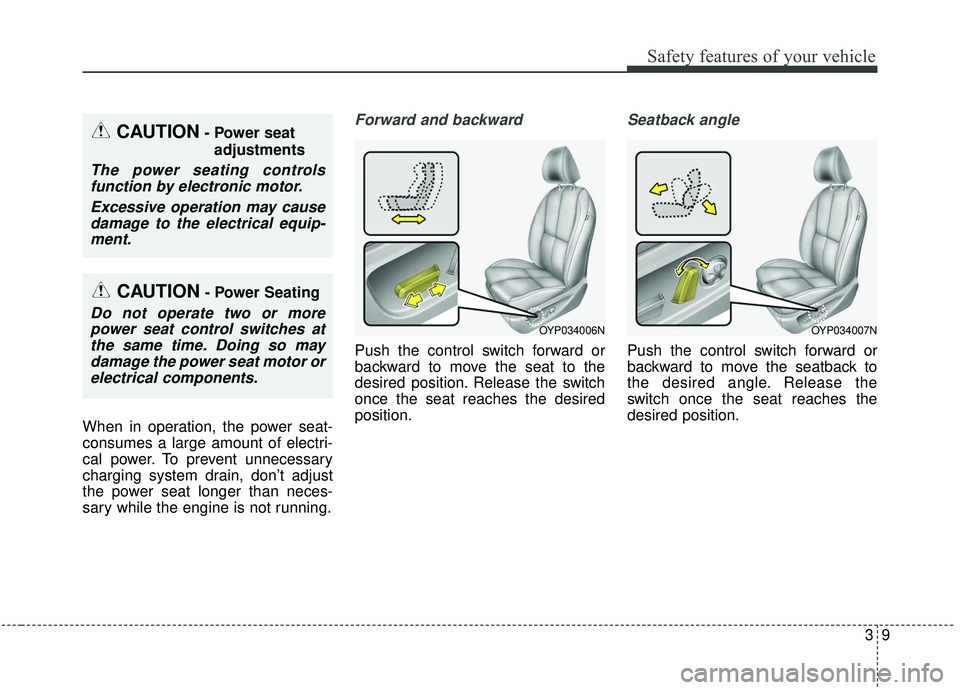 KIA SEDONA 2020 Owners Manual 39
Safety features of your vehicle
When in operation, the power seat-
consumes a large amount of electri-
cal power. To prevent unnecessary
charging system drain, don’t adjust
the power seat longer KIA SEDONA 2020 Owners Manual 39
Safety features of your vehicle
When in operation, the power seat-
consumes a large amount of electri-
cal power. To prevent unnecessary
charging system drain, don’t adjust
the power seat longer