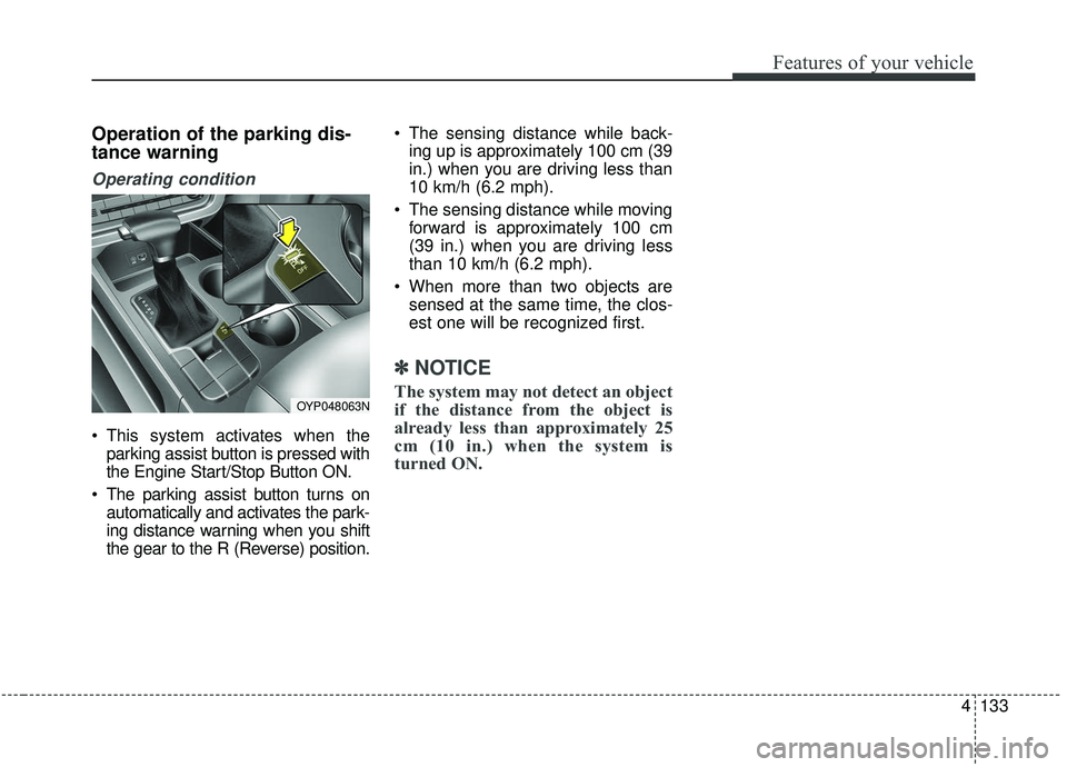 KIA SEDONA 2020 Owners Manual 4133
Features of your vehicle
Operation of the parking dis-
tance warning
Operating condition
This system activates when theparking assist button is pressed with
the Engine Start/Stop Button ON.
The KIA SEDONA 2020 Owners Manual 4133
Features of your vehicle
Operation of the parking dis-
tance warning
Operating condition
This system activates when theparking assist button is pressed with
the Engine Start/Stop Button ON.
The