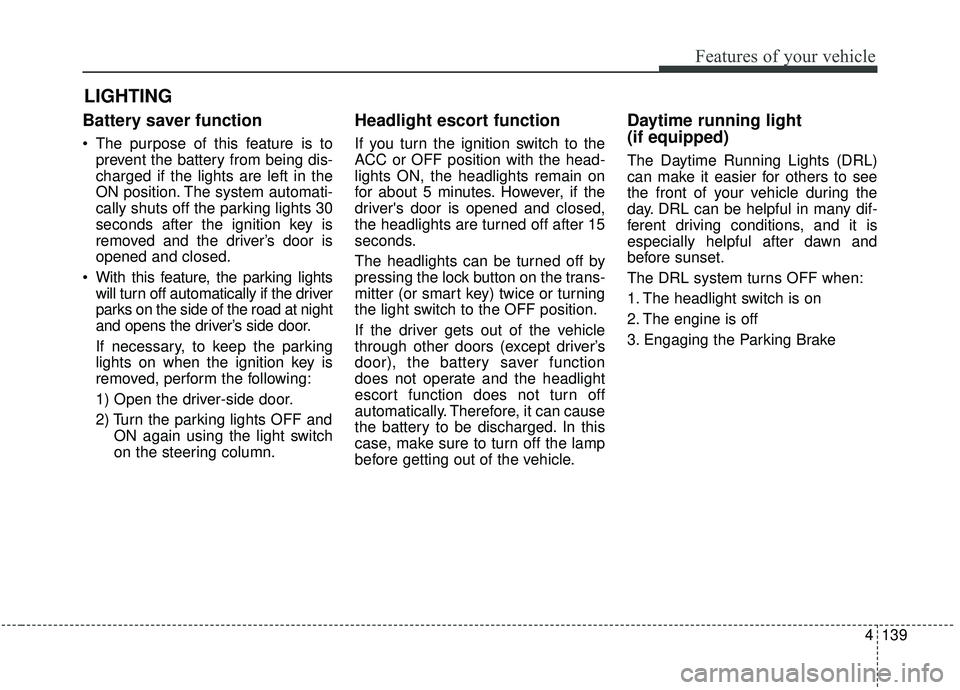 KIA SEDONA 2020 Owners Manual 4139
Features of your vehicle
Battery saver function
The purpose of this feature is toprevent the battery from being dis-
charged if the lights are left in the
ON position. The system automati-
cally KIA SEDONA 2020 Owners Manual 4139
Features of your vehicle
Battery saver function
The purpose of this feature is toprevent the battery from being dis-
charged if the lights are left in the
ON position. The system automati-
cally