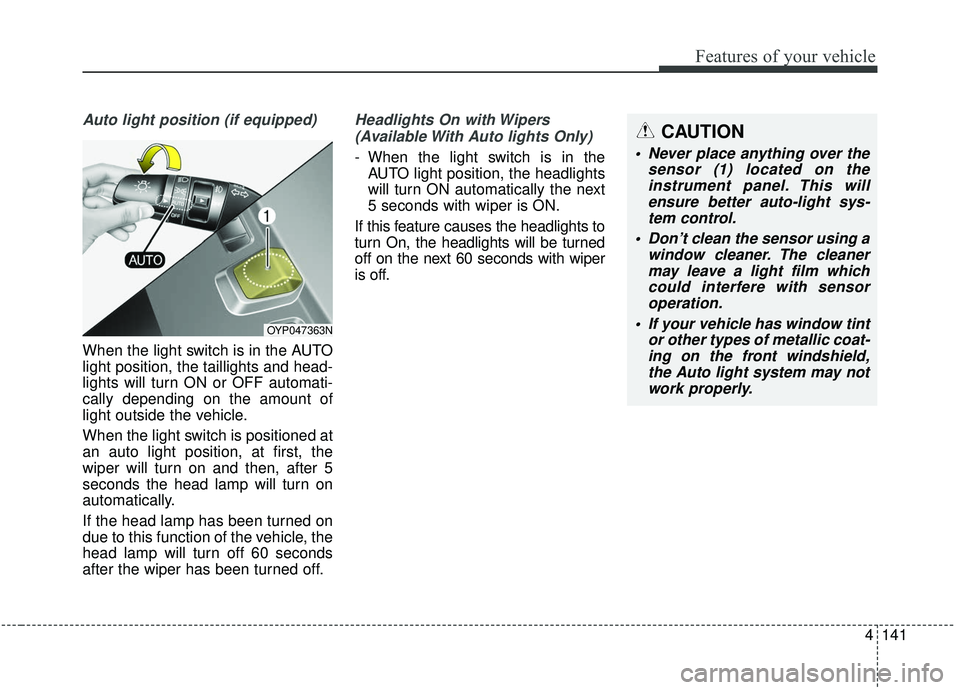 KIA SEDONA 2020 Owners Manual 4141
Features of your vehicle
Auto light position (if equipped)
When the light switch is in the AUTO
light position, the taillights and head-
lights will turn ON or OFF automati-
cally depending on th KIA SEDONA 2020 Owners Manual 4141
Features of your vehicle
Auto light position (if equipped)
When the light switch is in the AUTO
light position, the taillights and head-
lights will turn ON or OFF automati-
cally depending on th