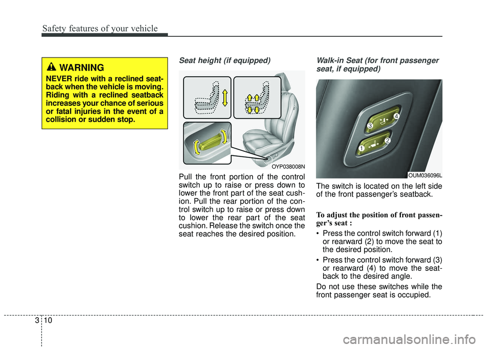KIA SEDONA 2020 Owners Manual Safety features of your vehicle
10
3
Seat height (if equipped)
Pull the front portion of the control
switch up to raise or press down to
lower the front part of the seat cush-
ion. Pull the rear porti KIA SEDONA 2020 Owners Manual Safety features of your vehicle
10
3
Seat height (if equipped)
Pull the front portion of the control
switch up to raise or press down to
lower the front part of the seat cush-
ion. Pull the rear porti