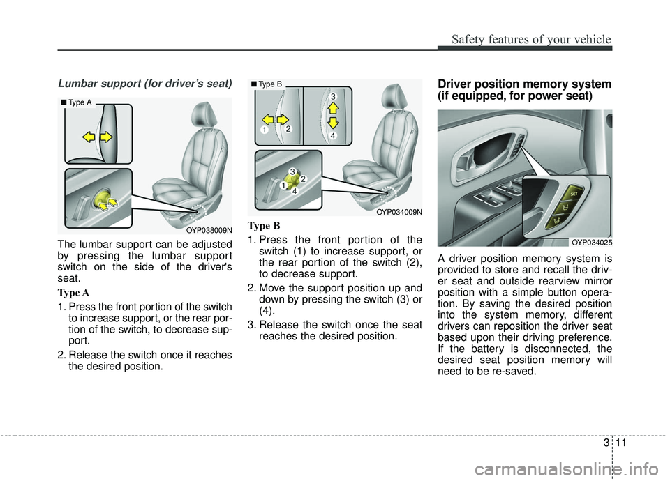 KIA SEDONA 2020 Owners Manual 311
Safety features of your vehicle
Lumbar support (for driver’s seat)
The lumbar support can be adjusted
by pressing the lumbar support
switch on the side of the drivers
seat.
Type A
1. Press the KIA SEDONA 2020 Owners Manual 311
Safety features of your vehicle
Lumbar support (for driver’s seat)
The lumbar support can be adjusted
by pressing the lumbar support
switch on the side of the drivers
seat.
Type A
1. Press the