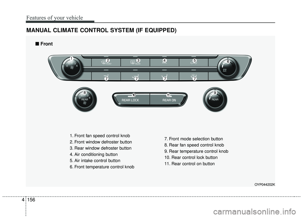KIA SEDONA 2020 Owners Manual Features of your vehicle
156
4
MANUAL CLIMATE CONTROL SYSTEM (IF EQUIPPED)
OYP044202K
1. Front fan speed control knob
2. Front window defroster button
3. Rear window defroster button
4. Air conditioni KIA SEDONA 2020 Owners Manual Features of your vehicle
156
4
MANUAL CLIMATE CONTROL SYSTEM (IF EQUIPPED)
OYP044202K
1. Front fan speed control knob
2. Front window defroster button
3. Rear window defroster button
4. Air conditioni
