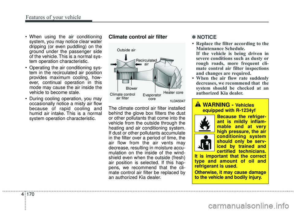 KIA SEDONA 2020 Owners Manual Features of your vehicle
170
4
When using the air conditioning
system, you may notice clear water
dripping (or even puddling) on the
ground under the passenger side
of the vehicle. This is a normal s KIA SEDONA 2020 Owners Manual Features of your vehicle
170
4
When using the air conditioning
system, you may notice clear water
dripping (or even puddling) on the
ground under the passenger side
of the vehicle. This is a normal s
