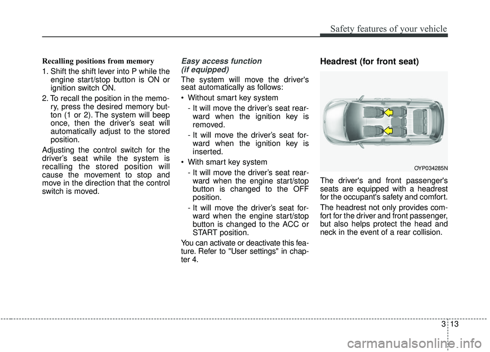 KIA SEDONA 2020 Owners Manual 313
Safety features of your vehicle
Recalling positions from memory
1. Shift the shift lever into P while theengine start/stop button is ON or
ignition switch ON.
2. To recall the position in the memo KIA SEDONA 2020 Owners Manual 313
Safety features of your vehicle
Recalling positions from memory
1. Shift the shift lever into P while theengine start/stop button is ON or
ignition switch ON.
2. To recall the position in the memo