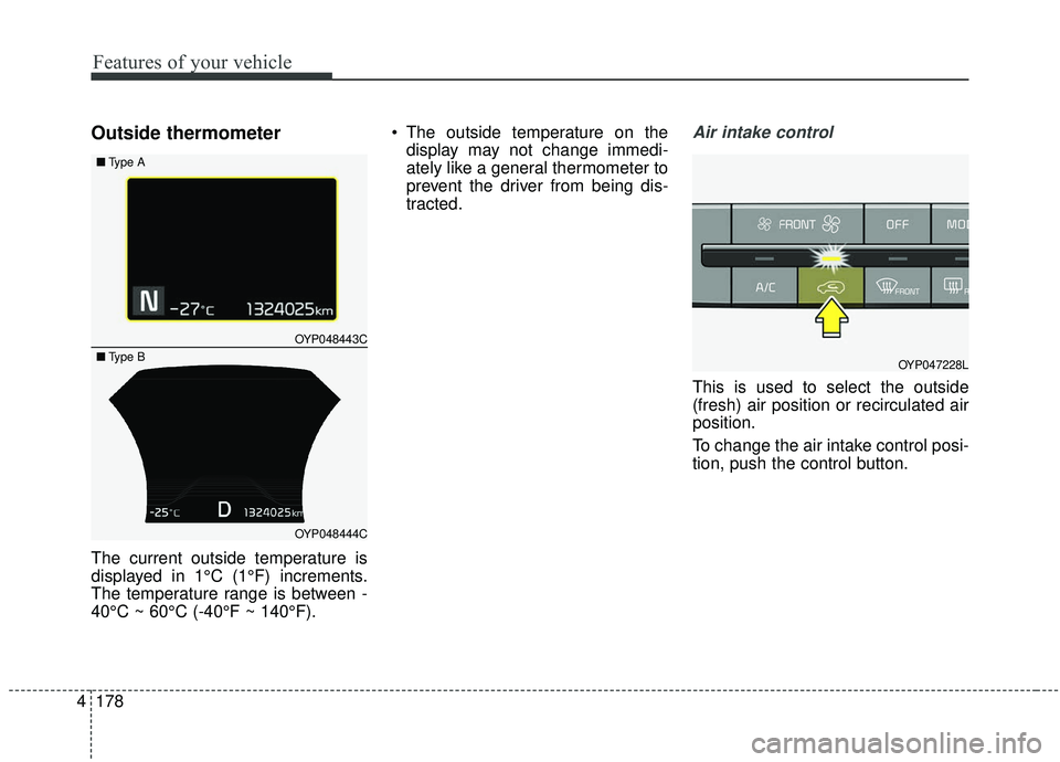 KIA SEDONA 2020 Owners Manual Features of your vehicle
178
4
Outside thermometer
The current outside temperature is
displayed in 1°C (1°F) increments.
The temperature range is between -
40°C ~ 60°C (-40°F ~ 140°F). The outs KIA SEDONA 2020 Owners Manual Features of your vehicle
178
4
Outside thermometer
The current outside temperature is
displayed in 1°C (1°F) increments.
The temperature range is between -
40°C ~ 60°C (-40°F ~ 140°F). The outs