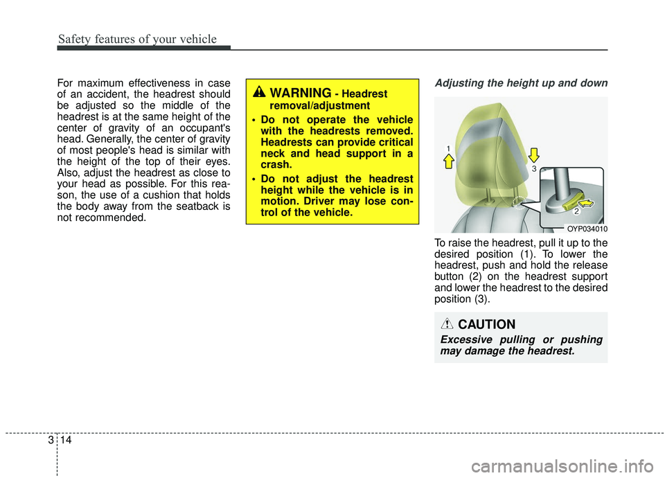 KIA SEDONA 2020 Owners Manual Safety features of your vehicle
14
3
For maximum effectiveness in case
of an accident, the headrest should
be adjusted so the middle of the
headrest is at the same height of the
center of gravity of a KIA SEDONA 2020 Owners Manual Safety features of your vehicle
14
3
For maximum effectiveness in case
of an accident, the headrest should
be adjusted so the middle of the
headrest is at the same height of the
center of gravity of a