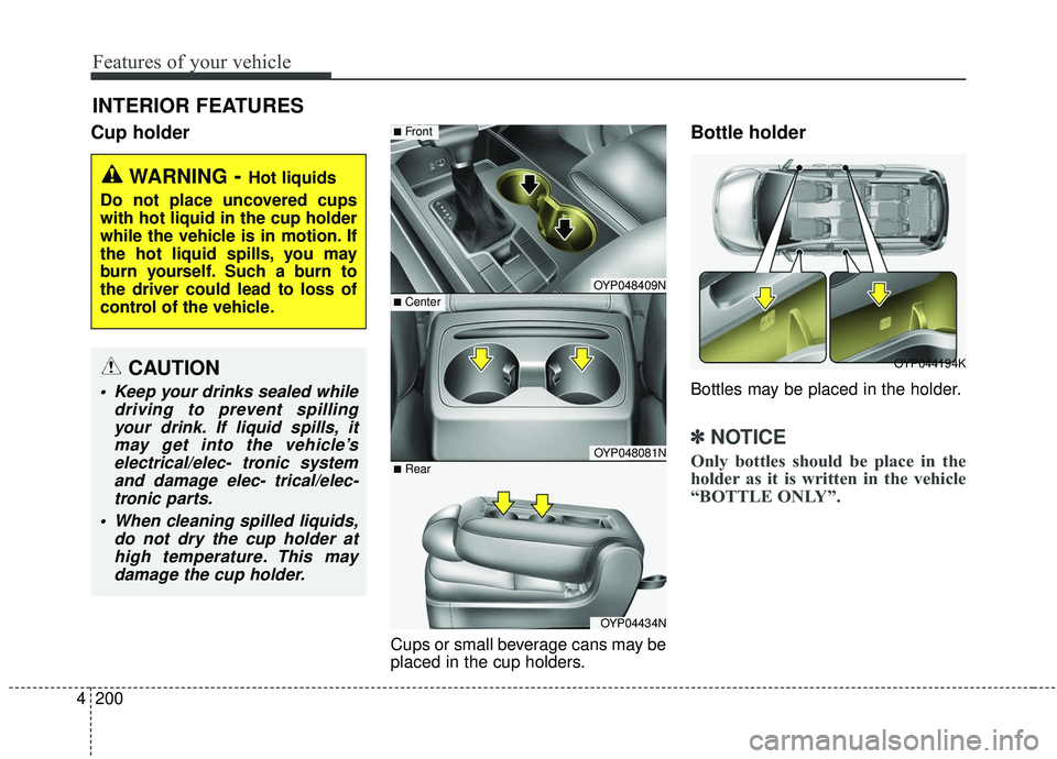 KIA SEDONA 2020 Owners Manual Features of your vehicle
200
4
Cup holder
Cups or small beverage cans may be
placed in the cup holders.
Bottle holder
Bottles may be placed in the holder.
✽ ✽
NOTICE
Only bottles should be place i KIA SEDONA 2020 Owners Manual Features of your vehicle
200
4
Cup holder
Cups or small beverage cans may be
placed in the cup holders.
Bottle holder
Bottles may be placed in the holder.
✽ ✽
NOTICE
Only bottles should be place i