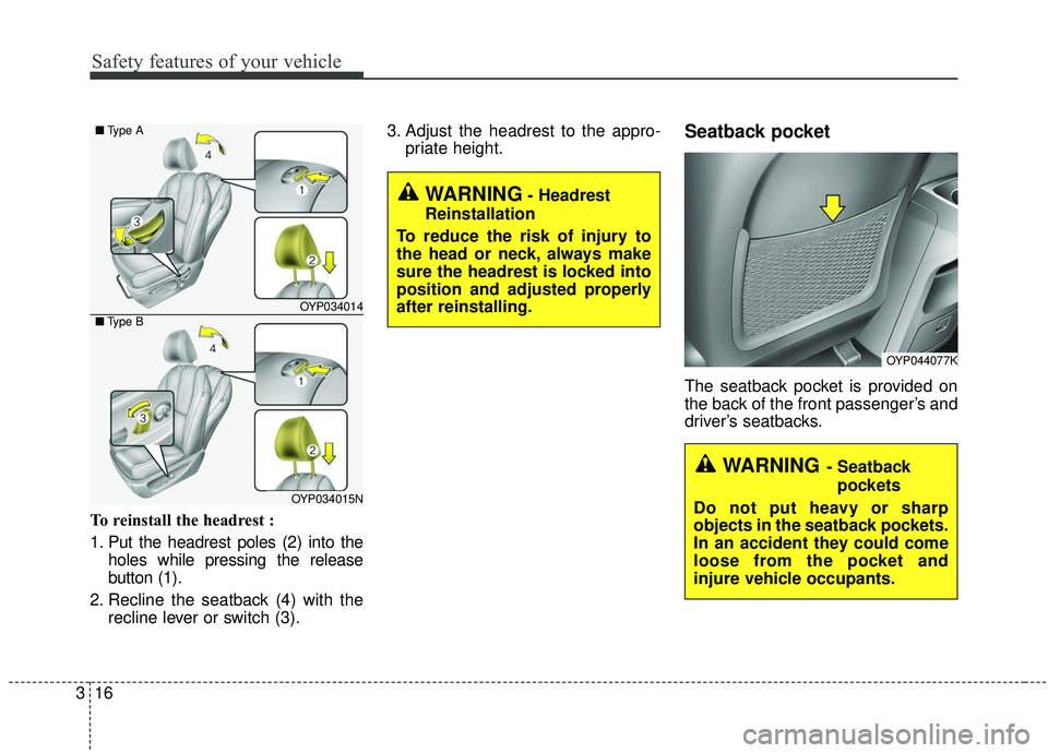 KIA SEDONA 2020 Owners Guide Safety features of your vehicle
16
3
To reinstall the headrest :
1. Put the headrest poles (2) into the
holes while pressing the release
button (1).
2. Recline the seatback (4) with the recline lever KIA SEDONA 2020 Owners Guide Safety features of your vehicle
16
3
To reinstall the headrest :
1. Put the headrest poles (2) into the
holes while pressing the release
button (1).
2. Recline the seatback (4) with the recline lever