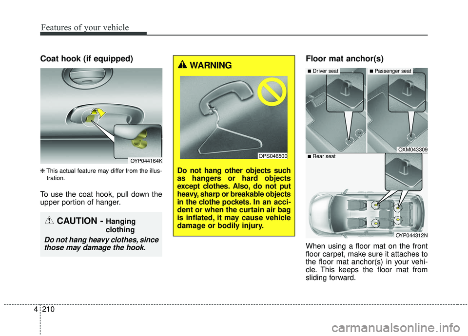 KIA SEDONA 2020 Owners Manual Features of your vehicle
210
4
Coat hook (if equipped)
❈ This actual feature may differ from the illus-
tration.
To use the coat hook, pull down the
upper portion of hanger.
Floor mat anchor(s)
When KIA SEDONA 2020 Owners Manual Features of your vehicle
210
4
Coat hook (if equipped)
❈ This actual feature may differ from the illus-
tration.
To use the coat hook, pull down the
upper portion of hanger.
Floor mat anchor(s)
When