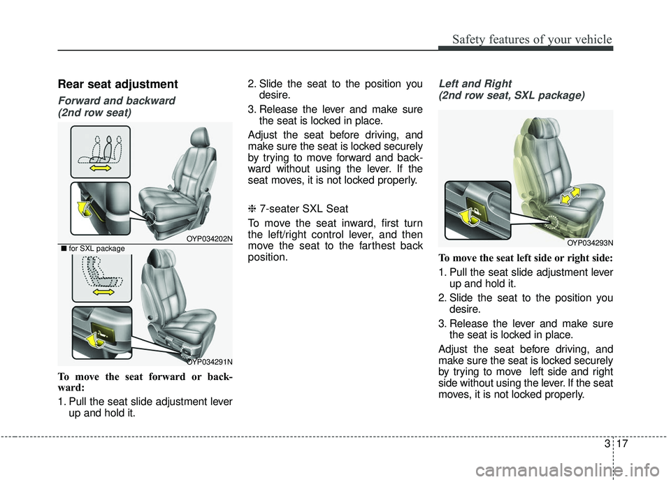 KIA SEDONA 2020 Owners Guide 317
Safety features of your vehicle
Rear seat adjustment
Forward and backward (2nd row seat)
To move the seat forward or back-
ward:
1. Pull the seat slide adjustment lever up and hold it. 2. Slide th KIA SEDONA 2020 Owners Guide 317
Safety features of your vehicle
Rear seat adjustment
Forward and backward (2nd row seat)
To move the seat forward or back-
ward:
1. Pull the seat slide adjustment lever up and hold it. 2. Slide th