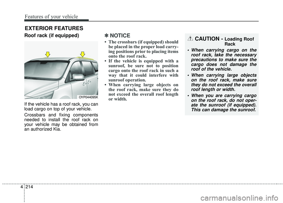 KIA SEDONA 2020 Owners Manual Features of your vehicle
214
4
Roof rack (if equipped)
If the vehicle has a roof rack, you can
load cargo on top of your vehicle.
Crossbars and fixing components
needed to install the roof rack on
you KIA SEDONA 2020 Owners Manual Features of your vehicle
214
4
Roof rack (if equipped)
If the vehicle has a roof rack, you can
load cargo on top of your vehicle.
Crossbars and fixing components
needed to install the roof rack on
you