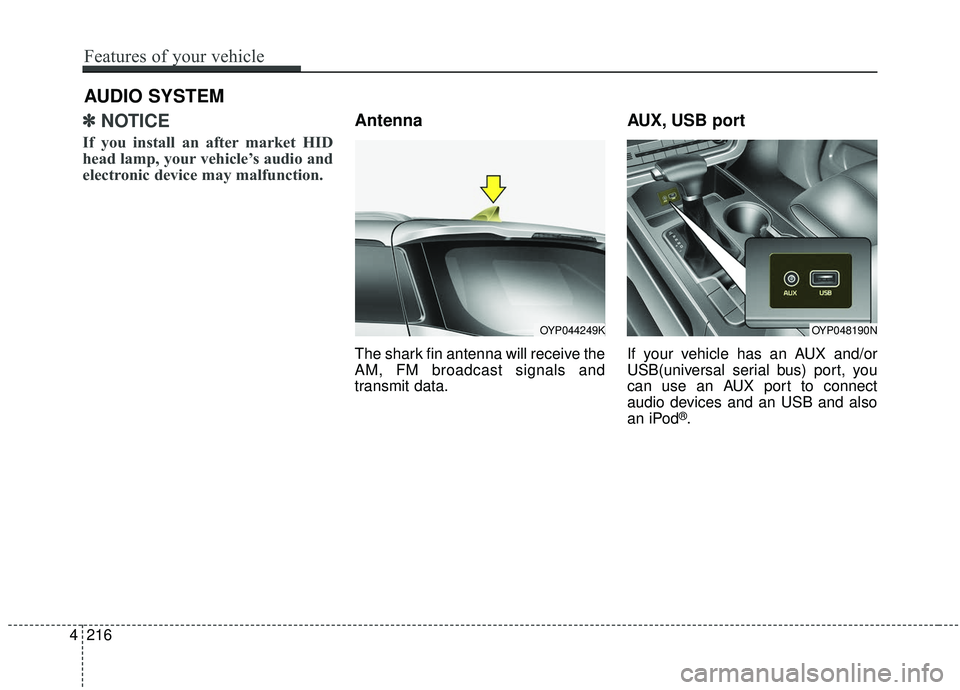 KIA SEDONA 2020 Owners Manual ✽ ✽NOTICE
If you install an after market HID
head lamp, your vehicle’s audio and
electronic device may malfunction.
Antenna
The shark fin antenna will receive the
AM, FM broadcast signals and
t KIA SEDONA 2020 Owners Manual ✽ ✽NOTICE
If you install an after market HID
head lamp, your vehicle’s audio and
electronic device may malfunction.
Antenna
The shark fin antenna will receive the
AM, FM broadcast signals and
t