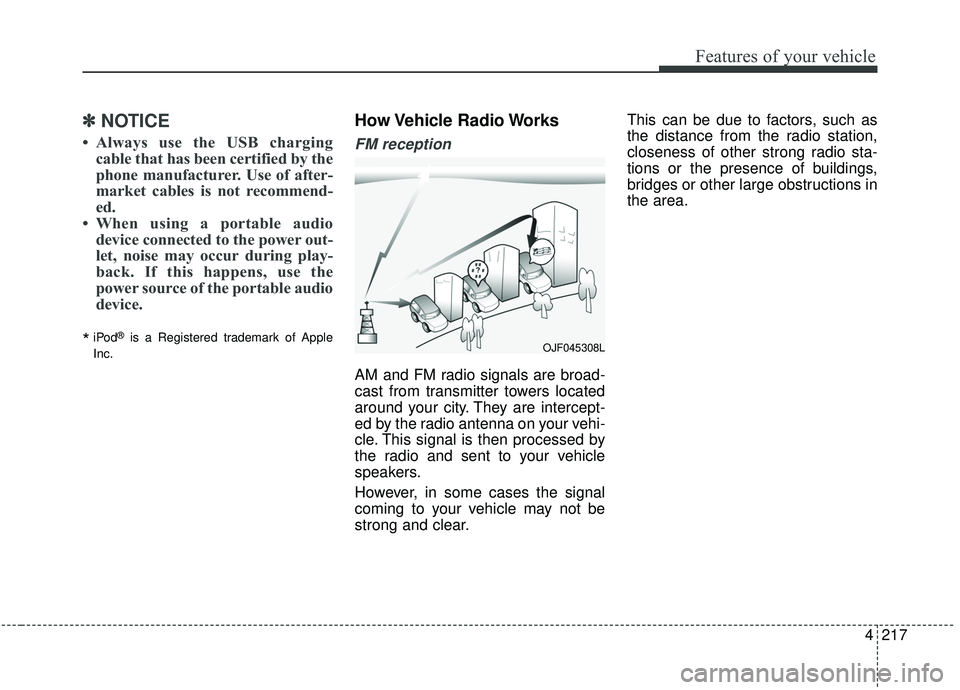 KIA SEDONA 2020 Owners Manual 4217
Features of your vehicle
✽ ✽NOTICE
• Always use the USB charging
cable that has been certified by the
phone manufacturer. Use of after-
market cables is not recommend-
ed.
• When using a KIA SEDONA 2020 Owners Manual 4217
Features of your vehicle
✽ ✽NOTICE
• Always use the USB charging
cable that has been certified by the
phone manufacturer. Use of after-
market cables is not recommend-
ed.
• When using a