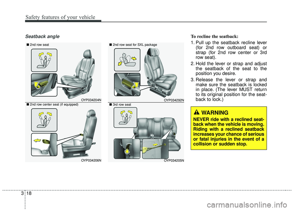 KIA SEDONA 2020 Owners Guide Safety features of your vehicle
18
3
Seatback angleTo recline the seatback:
1. Pull up the seatback recline lever
(for 2nd row outboard seat) or
strap (for 2nd row center or 3rd
row seat).
2. Hold the KIA SEDONA 2020 Owners Guide Safety features of your vehicle
18
3
Seatback angleTo recline the seatback:
1. Pull up the seatback recline lever
(for 2nd row outboard seat) or
strap (for 2nd row center or 3rd
row seat).
2. Hold the