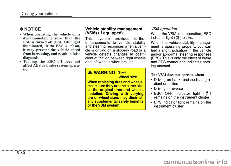 KIA SEDONA 2020  Owners Manual Driving your vehicle
40
5
✽ ✽
NOTICE
• When operating the vehicle on a
dynamometer, ensure that the
ESC is turned off (ESC OFF light
illuminated). If the ESC is left on,
it may prevent the vehic