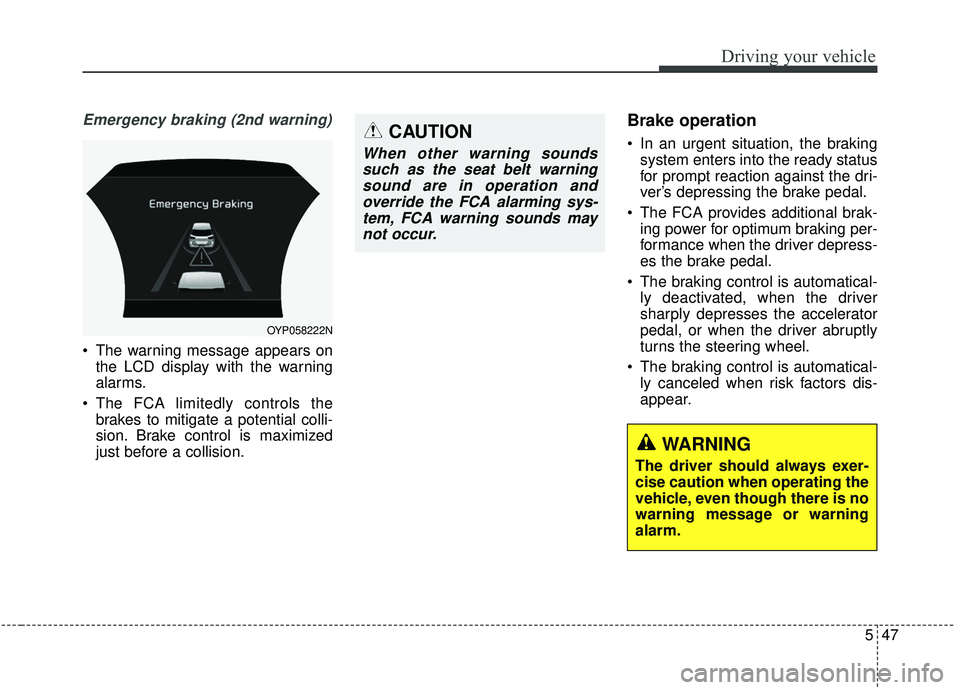 KIA SEDONA 2020 Owners Manual 547
Driving your vehicle
Emergency braking (2nd warning)
The warning message appears onthe LCD display with the warning
alarms.
The FCA limitedly controls the brakes to mitigate a potential colli-
s KIA SEDONA 2020 Owners Manual 547
Driving your vehicle
Emergency braking (2nd warning)
The warning message appears onthe LCD display with the warning
alarms.
The FCA limitedly controls the brakes to mitigate a potential colli-
s