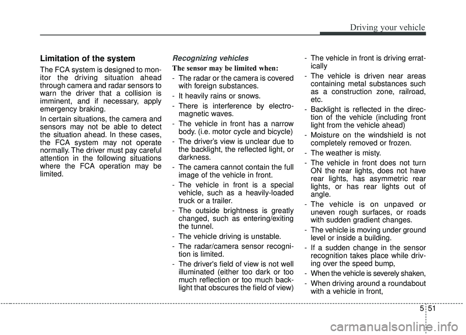 KIA SEDONA 2020 Owners Manual 551
Driving your vehicle
Limitation of the system
The FCA system is designed to mon-
itor the driving situation ahead
through camera and radar sensors to
warn the driver that a collision is
imminent, KIA SEDONA 2020 Owners Manual 551
Driving your vehicle
Limitation of the system
The FCA system is designed to mon-
itor the driving situation ahead
through camera and radar sensors to
warn the driver that a collision is
imminent,