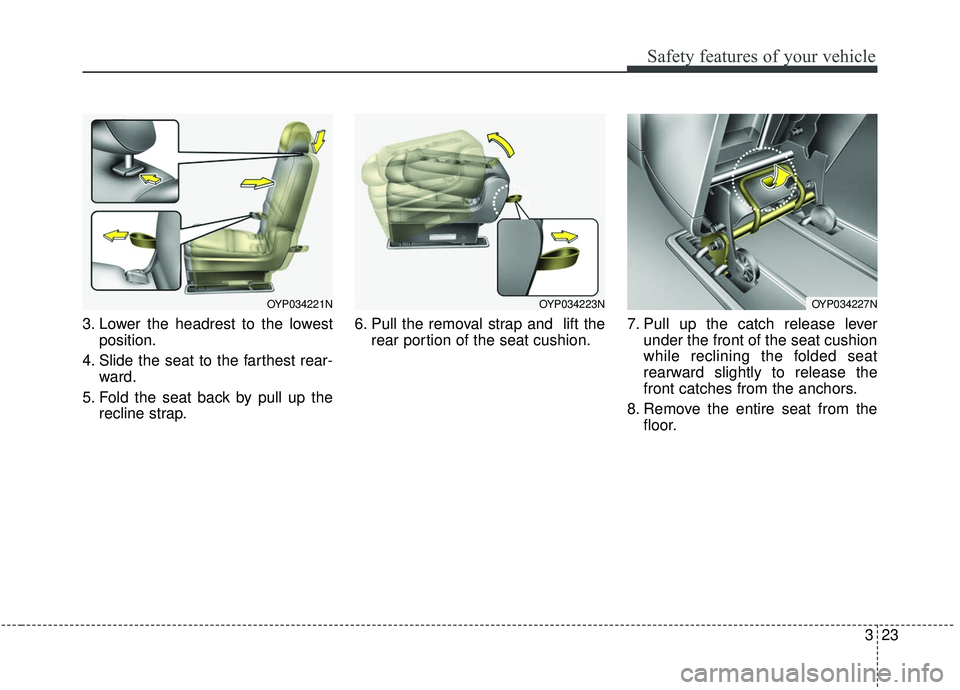 KIA SEDONA 2020 Owners Guide 323
Safety features of your vehicle
3. Lower the headrest to the lowestposition.
4. Slide the seat to the farthest rear- ward.
5. Fold the seat back by pull up the recline strap. 6. Pull the removal s KIA SEDONA 2020 Owners Guide 323
Safety features of your vehicle
3. Lower the headrest to the lowestposition.
4. Slide the seat to the farthest rear- ward.
5. Fold the seat back by pull up the recline strap. 6. Pull the removal s