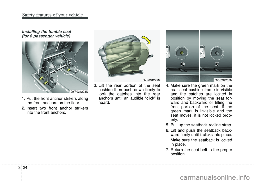 KIA SEDONA 2020 Owners Guide Safety features of your vehicle
24
3
Installing the tumble seat
(for 8 passenger vehicle)
1. Put the front anchor strikers along the front anchors on the floor.
2. Insert two front anchor strikers in KIA SEDONA 2020 Owners Guide Safety features of your vehicle
24
3
Installing the tumble seat
(for 8 passenger vehicle)
1. Put the front anchor strikers along the front anchors on the floor.
2. Insert two front anchor strikers in