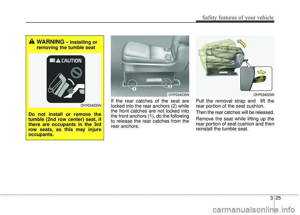 KIA SEDONA 2020 Owners Manual 325
Safety features of your vehicle
If the rear catches of the seat are
locked into the rear anchors (2) while
the front catches are not locked into
the front anchors (1), do the following
to release KIA SEDONA 2020 Owners Manual 325
Safety features of your vehicle
If the rear catches of the seat are
locked into the rear anchors (2) while
the front catches are not locked into
the front anchors (1), do the following
to release