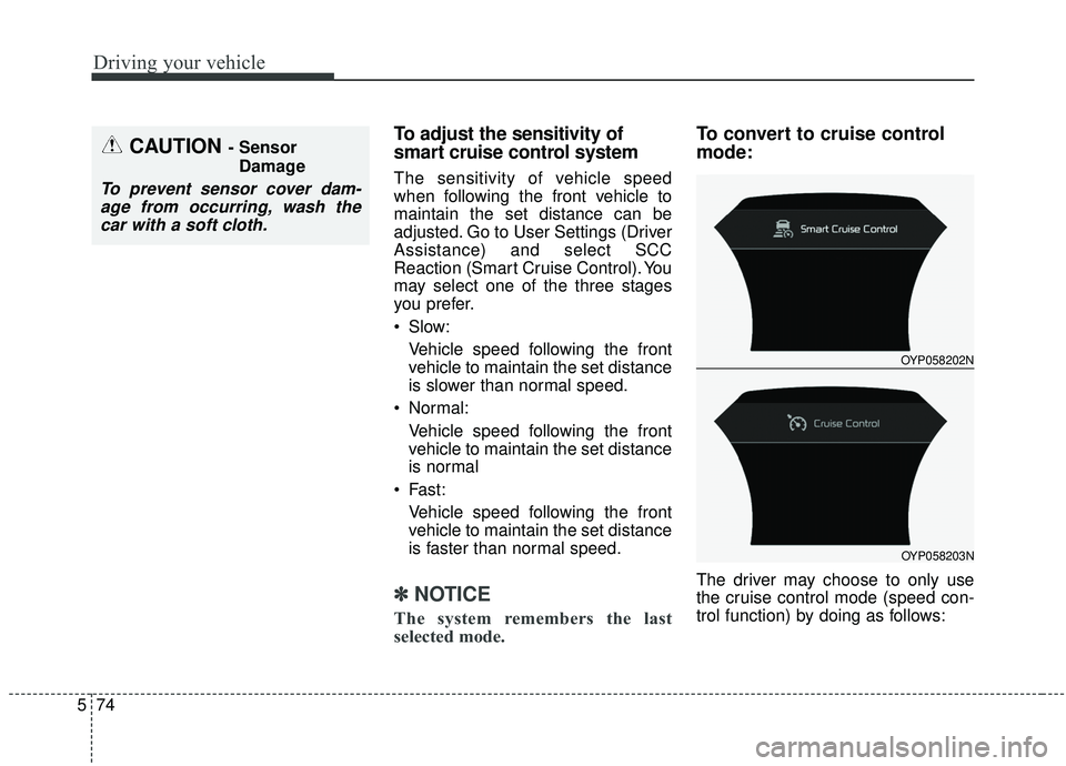 KIA SEDONA 2020 Owners Manual Driving your vehicle
74
5
To adjust the sensitivity of
smart cruise control system
The sensitivity of vehicle speed
when following the front vehicle to
maintain the set distance can be
adjusted. Go to KIA SEDONA 2020 Owners Manual Driving your vehicle
74
5
To adjust the sensitivity of
smart cruise control system
The sensitivity of vehicle speed
when following the front vehicle to
maintain the set distance can be
adjusted. Go to