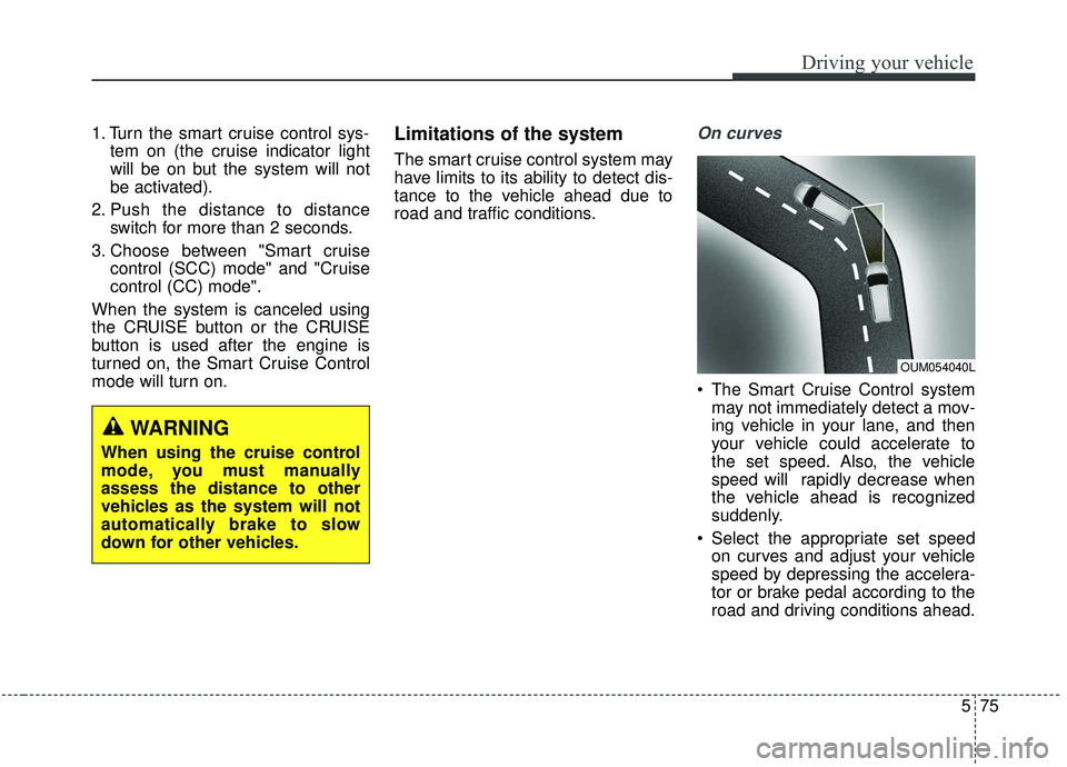KIA SEDONA 2020 Owners Manual 575
Driving your vehicle
1. Turn the smart cruise control sys-tem on (the cruise indicator light
will be on but the system will not
be activated).
2. Push the distance to distance switch for more than KIA SEDONA 2020 Owners Manual 575
Driving your vehicle
1. Turn the smart cruise control sys-tem on (the cruise indicator light
will be on but the system will not
be activated).
2. Push the distance to distance switch for more than