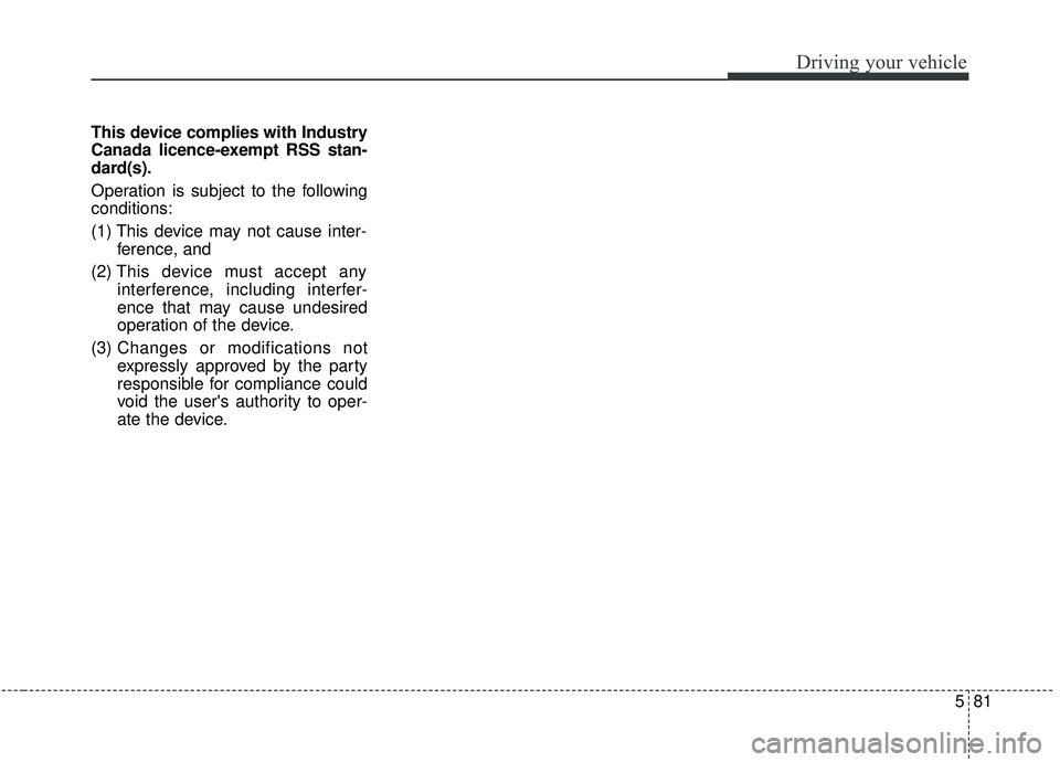 KIA SEDONA 2020 Owners Manual 581
Driving your vehicle
This device complies with Industry
Canada licence-exempt RSS stan-
dard(s).
Operation is subject to the following
conditions:
(1) This device may not cause inter-ference, and KIA SEDONA 2020 Owners Manual 581
Driving your vehicle
This device complies with Industry
Canada licence-exempt RSS stan-
dard(s).
Operation is subject to the following
conditions:
(1) This device may not cause inter-ference, and