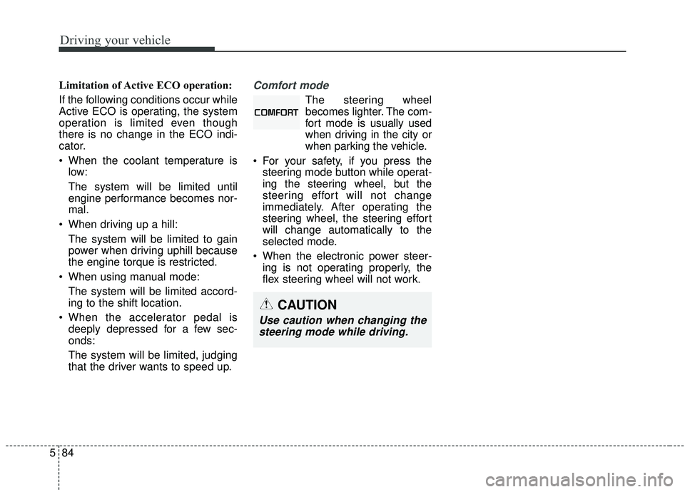 KIA SEDONA 2020 Owners Manual Driving your vehicle
84
5
Limitation of Active ECO operation:
If the following conditions occur while
Active ECO is operating, the system
operation is limited even though
there is no change in the ECO KIA SEDONA 2020 Owners Manual Driving your vehicle
84
5
Limitation of Active ECO operation:
If the following conditions occur while
Active ECO is operating, the system
operation is limited even though
there is no change in the ECO
