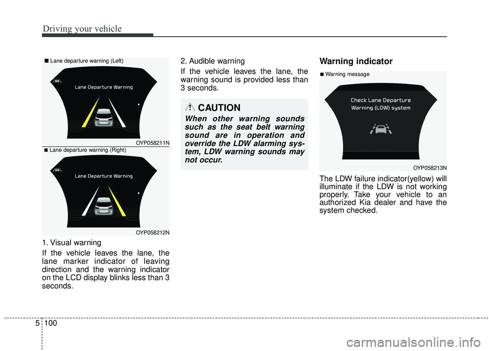KIA SEDONA 2020 Owners Manual Driving your vehicle
100
5
1. Visual warning
If the vehicle leaves the lane, the
lane marker indicator of leaving
direction and the warning indicator
on the LCD display blinks less than 3
seconds. 2. KIA SEDONA 2020 Owners Manual Driving your vehicle
100
5
1. Visual warning
If the vehicle leaves the lane, the
lane marker indicator of leaving
direction and the warning indicator
on the LCD display blinks less than 3
seconds. 2.