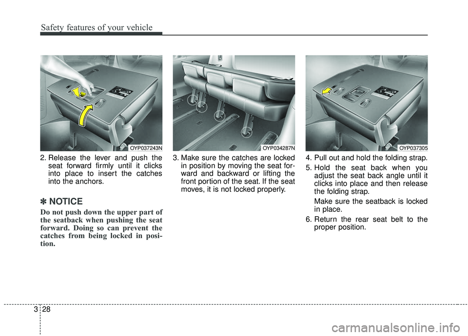 KIA SEDONA 2020 Service Manual Safety features of your vehicle
28
3
2. Release the lever and push the
seat forward firmly until it clicks
into place to insert the catches
into the anchors.
✽ ✽NOTICE
Do not push down the upper p KIA SEDONA 2020 Service Manual Safety features of your vehicle
28
3
2. Release the lever and push the
seat forward firmly until it clicks
into place to insert the catches
into the anchors.
✽ ✽NOTICE
Do not push down the upper p
