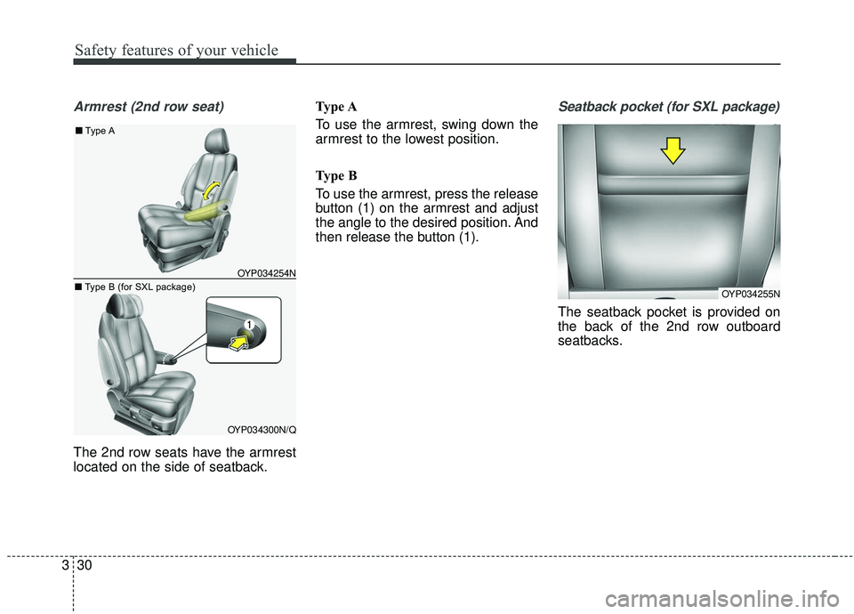 KIA SEDONA 2020 Owners Manual Safety features of your vehicle
30
3
Armrest (2nd row seat)
The 2nd row seats have the armrest
located on the side of seatback. Type A
To use the armrest, swing down the
armrest to the lowest position KIA SEDONA 2020 Owners Manual Safety features of your vehicle
30
3
Armrest (2nd row seat)
The 2nd row seats have the armrest
located on the side of seatback. Type A
To use the armrest, swing down the
armrest to the lowest position