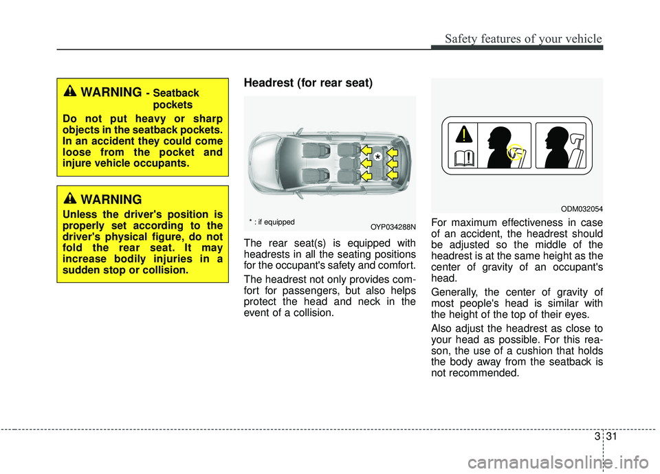 KIA SEDONA 2020 Service Manual 331
Safety features of your vehicle
Headrest (for rear seat)
The rear seat(s) is equipped with
headrests in all the seating positions
for the occupants safety and comfort.
The headrest not only prov KIA SEDONA 2020 Service Manual 331
Safety features of your vehicle
Headrest (for rear seat)
The rear seat(s) is equipped with
headrests in all the seating positions
for the occupants safety and comfort.
The headrest not only prov