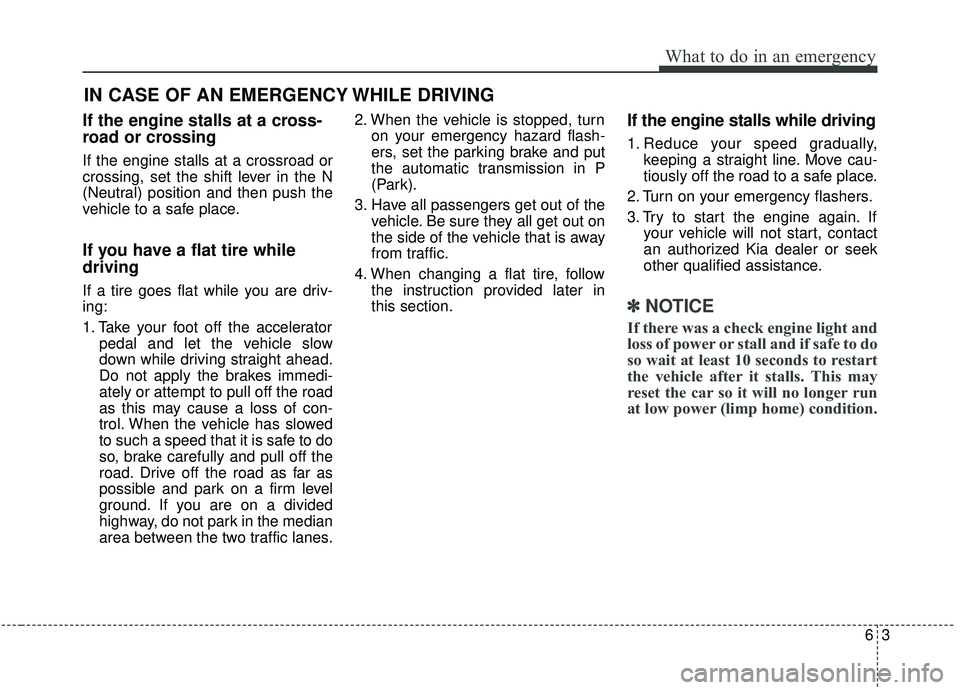 KIA SEDONA 2020  Owners Manual 63
What to do in an emergency
If the engine stalls at a cross-
road or crossing
If the engine stalls at a crossroad or
crossing, set the shift lever in the N
(Neutral) position and then push the
vehic