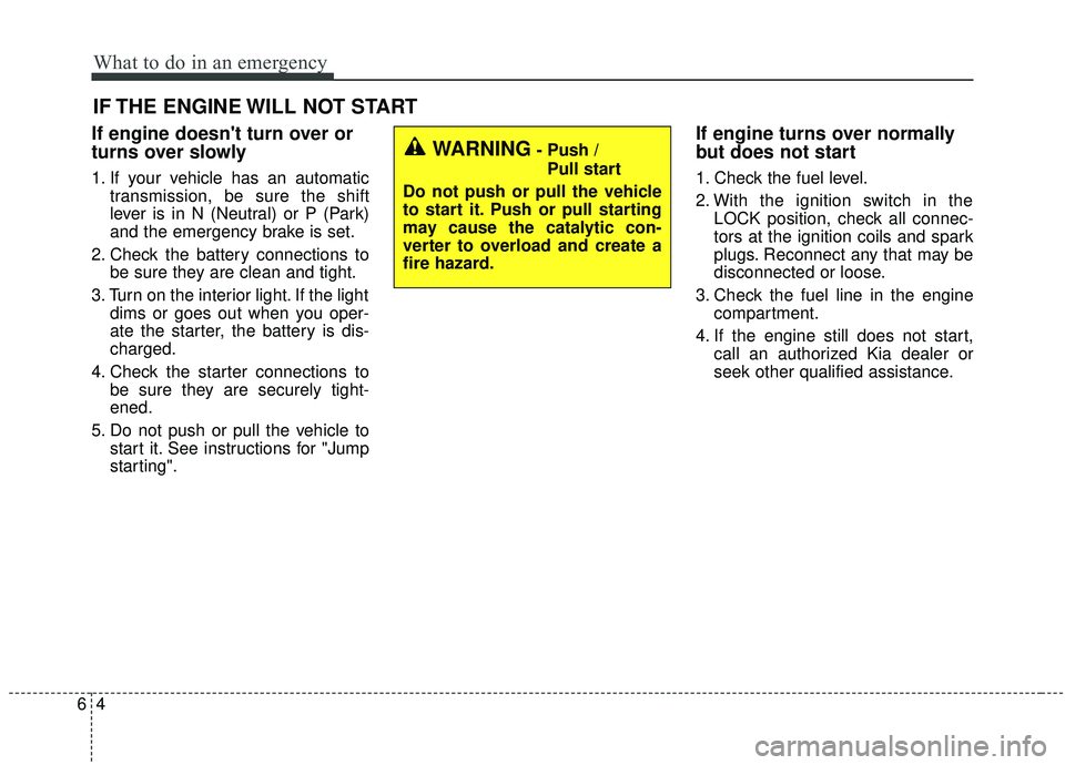 KIA SEDONA 2020  Owners Manual What to do in an emergency
46
IF THE ENGINE WILL NOT START
If engine doesnt turn over or
turns over slowly
1. If your vehicle has an automatictransmission, be sure the shift
lever is in N (Neutral) o