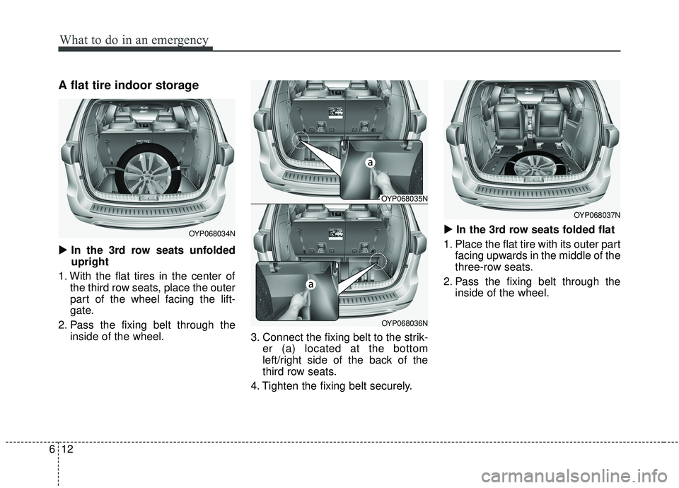 KIA SEDONA 2020  Owners Manual What to do in an emergency
12
6
A flat tire indoor storage
 In the 3rd row seats unfolded
upright
1. With the flat tires in the center of the third row seats, place the outer
part of the wheel facing