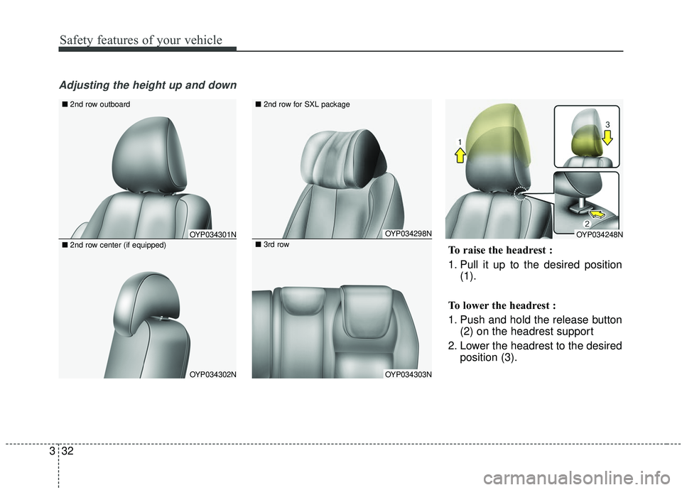 KIA SEDONA 2020 Service Manual Safety features of your vehicle
32
3
Adjusting the height up and down
OYP034248NOYP034301N
OYP034302N
■ 2nd row outboard
OYP034298N
OYP034303N
■2nd row for SXL package
■3rd row■2nd row center KIA SEDONA 2020 Service Manual Safety features of your vehicle
32
3
Adjusting the height up and down
OYP034248NOYP034301N
OYP034302N
■ 2nd row outboard
OYP034298N
OYP034303N
■2nd row for SXL package
■3rd row■2nd row center