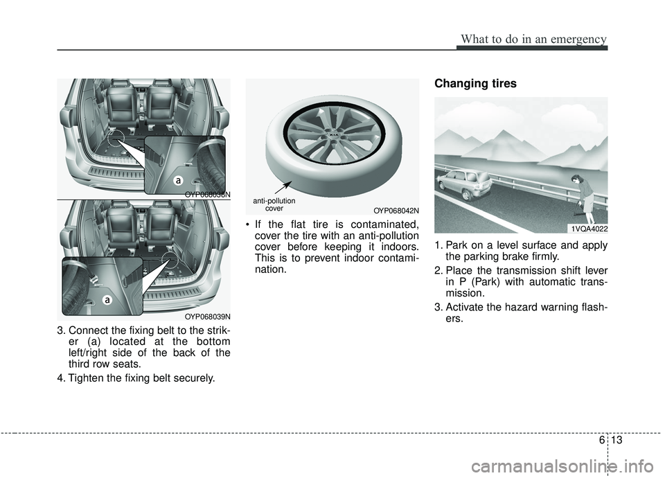 KIA SEDONA 2020 Owners Manual 613
What to do in an emergency
3. Connect the fixing belt to the strik-er (a) located at the bottom
left/right side of the back of the
third row seats.
4. Tighten the fixing belt securely. If the fla KIA SEDONA 2020 Owners Manual 613
What to do in an emergency
3. Connect the fixing belt to the strik-er (a) located at the bottom
left/right side of the back of the
third row seats.
4. Tighten the fixing belt securely. If the fla