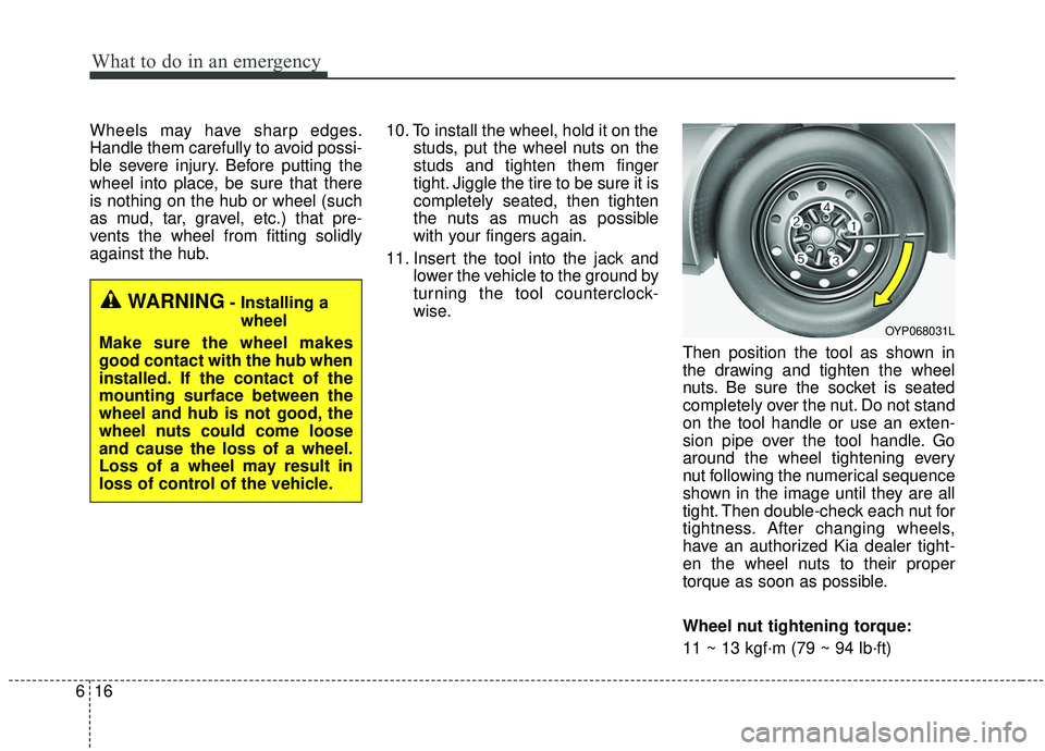 KIA SEDONA 2020 Owners Manual What to do in an emergency
16
6
Wheels may have sharp edges.
Handle them carefully to avoid possi-
ble severe injury. Before putting the
wheel into place, be sure that there
is nothing on the hub or w KIA SEDONA 2020 Owners Manual What to do in an emergency
16
6
Wheels may have sharp edges.
Handle them carefully to avoid possi-
ble severe injury. Before putting the
wheel into place, be sure that there
is nothing on the hub or w