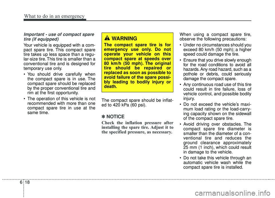 KIA SEDONA 2020 Owners Manual What to do in an emergency
18
6
Important - use of compact spare
tire (if equipped)
Your vehicle is equipped with a com-
pact spare tire. This compact spare
tire takes up less space than a regu-
lar-s KIA SEDONA 2020 Owners Manual What to do in an emergency
18
6
Important - use of compact spare
tire (if equipped)
Your vehicle is equipped with a com-
pact spare tire. This compact spare
tire takes up less space than a regu-
lar-s