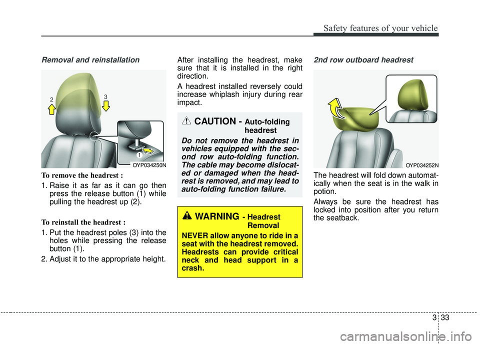 KIA SEDONA 2020 Service Manual 333
Safety features of your vehicle
Removal and reinstallation
To remove the headrest :
1. Raise it as far as it can go thenpress the release button (1) while
pulling the headrest up (2).
To reinstall KIA SEDONA 2020 Service Manual 333
Safety features of your vehicle
Removal and reinstallation
To remove the headrest :
1. Raise it as far as it can go thenpress the release button (1) while
pulling the headrest up (2).
To reinstall