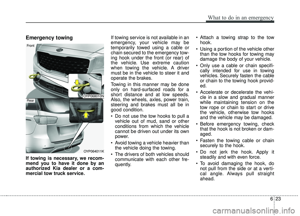 KIA SEDONA 2020 Owners Manual 623
What to do in an emergency
Emergency towing
If towing is necessary, we recom-
mend you to have it done by an
authorized Kia dealer or a com-
mercial tow truck service.If towing service is not avai KIA SEDONA 2020 Owners Manual 623
What to do in an emergency
Emergency towing
If towing is necessary, we recom-
mend you to have it done by an
authorized Kia dealer or a com-
mercial tow truck service.If towing service is not avai